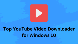 Top YouTube Video Downloader for Windows 10