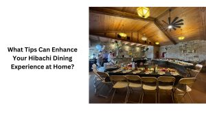 What Tips Can Enhance Your Hibachi Dining Experience at Home