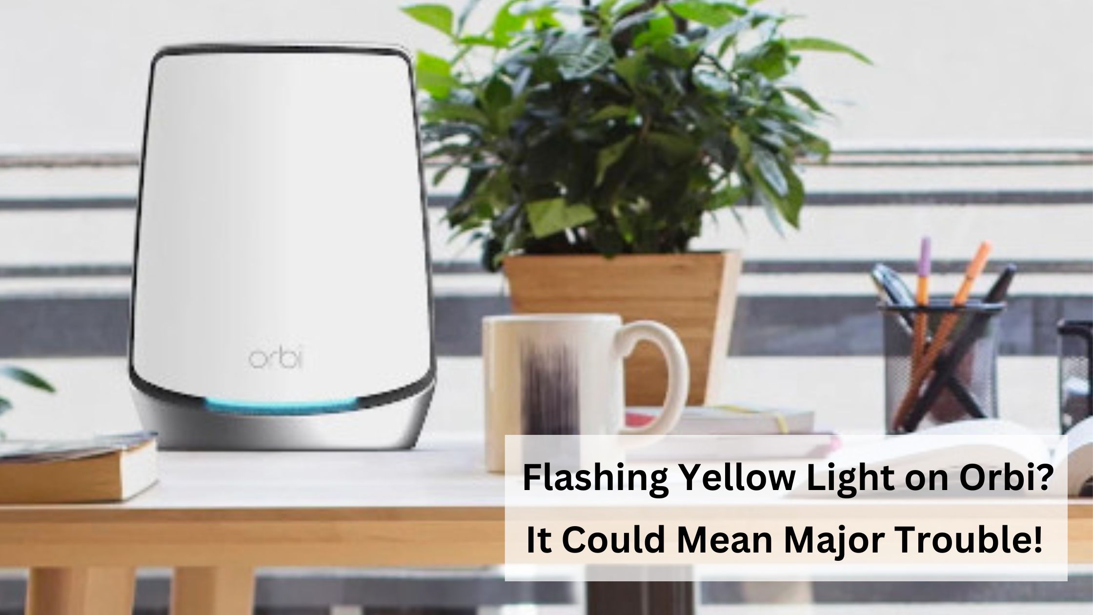 Flashing Yellow Light on Orbi It Could Mean Major Trouble! (1)