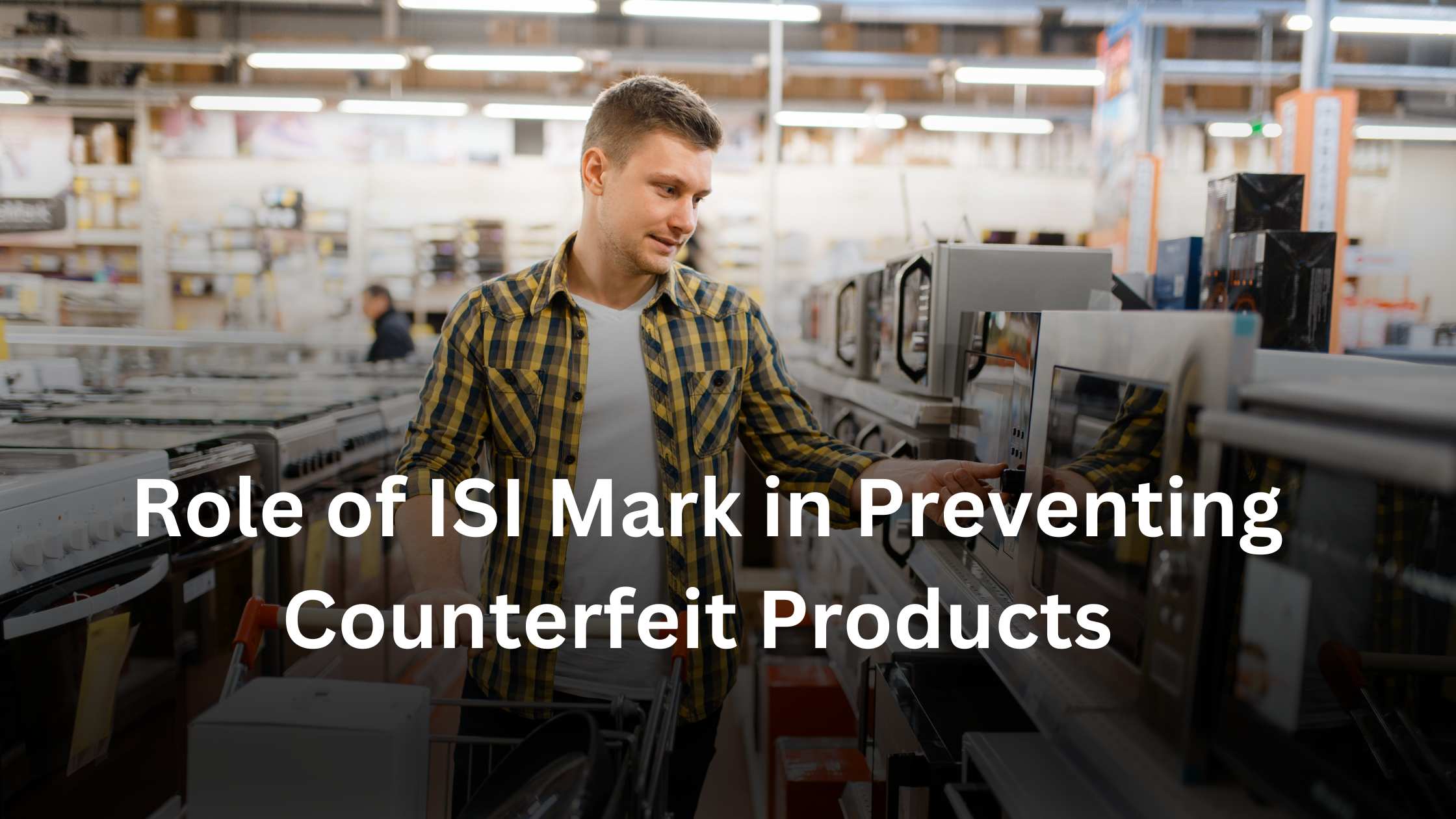 Role of ISI Mark in Preventing Counterfeit Products