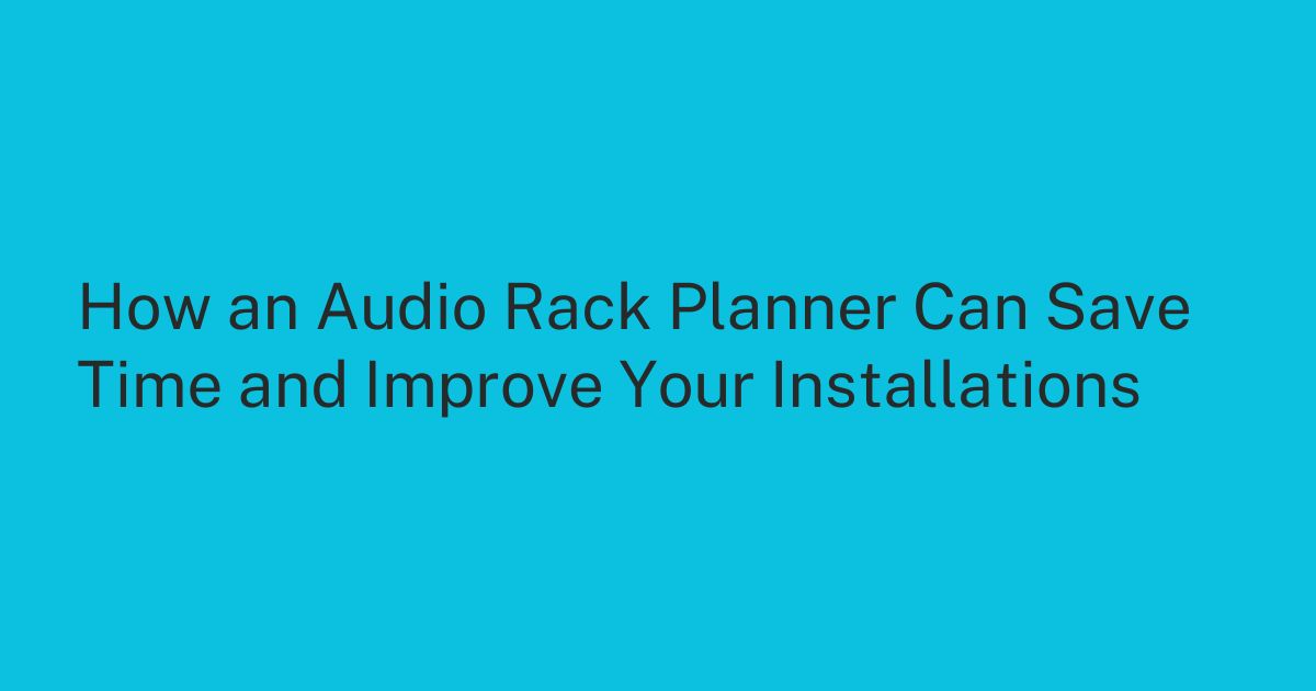 How an Audio Rack Planner Can Save Time and Improve Your Installations