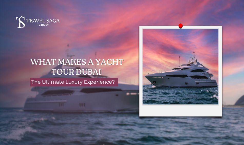 What Makes a Yacht Tour Dubai The Ultimate Luxury Experience